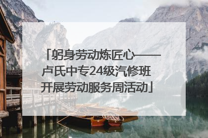 躬身劳动炼匠心——卢氏中专24级汽修班开展劳动服务周活动